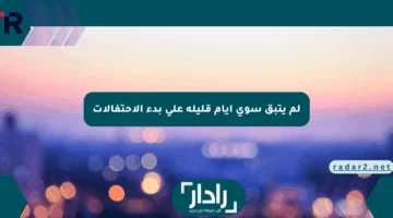 لم يتبق سوى أيام قليلة على بدء الاحتفالات